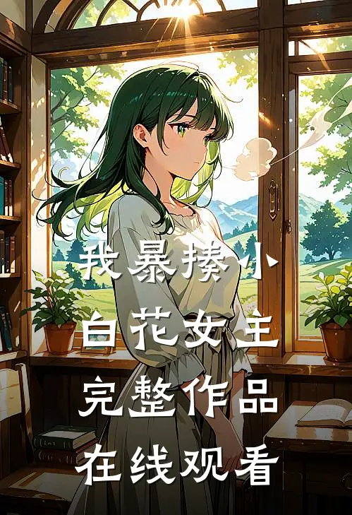我暴揍小白花女主完整作品在线观看
