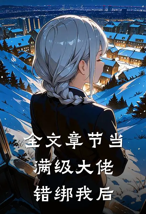 全文章节当满级大佬错绑我后