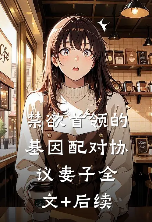 禁欲首领的基因配对协议妻子全文+后续
