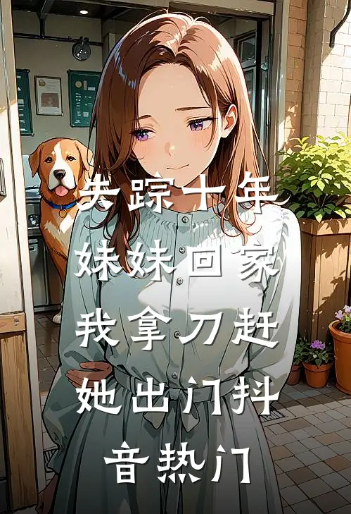 失踪十年妹妹回家，我拿刀赶她出门抖音热门