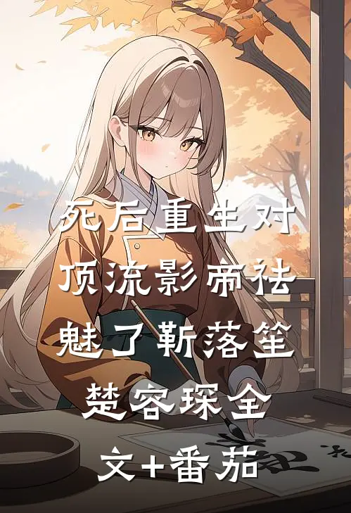 死后重生对顶流影帝祛魅了靳落笙楚容琛全文+番茄