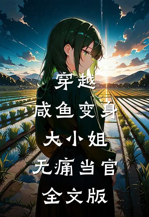 穿越咸鱼变身大小姐,无痛当官全文版免费阅读