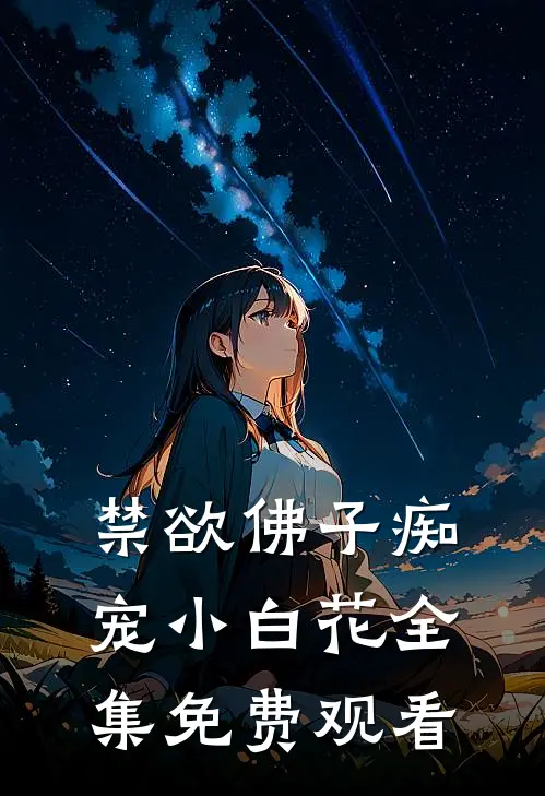 禁欲佛子痴宠小白花全集免费观看