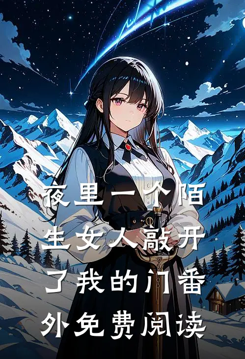夜里一个陌生女人敲开了我的门 番外免费阅读