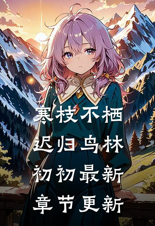 寒枝不栖迟归鸟林初初最新章节更新