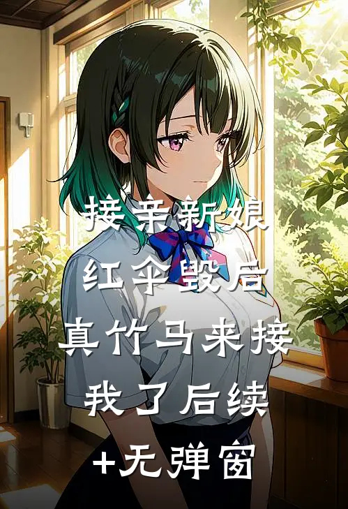 接亲新娘红伞毁后，真竹马来接我了后续+无弹窗
