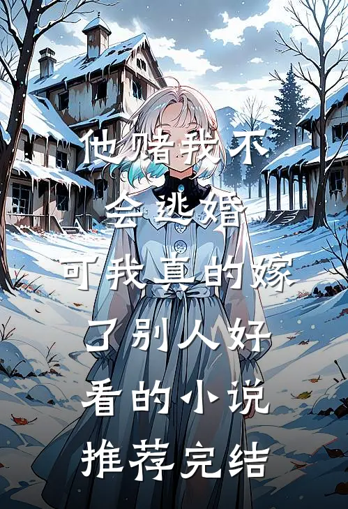 他赌我不会逃婚，可我真的嫁了别人好看的小说推荐完结