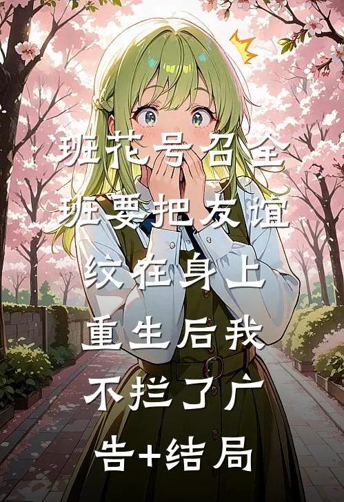 班花号召全班要把友谊纹在身上，重生后我不拦了广告+结局