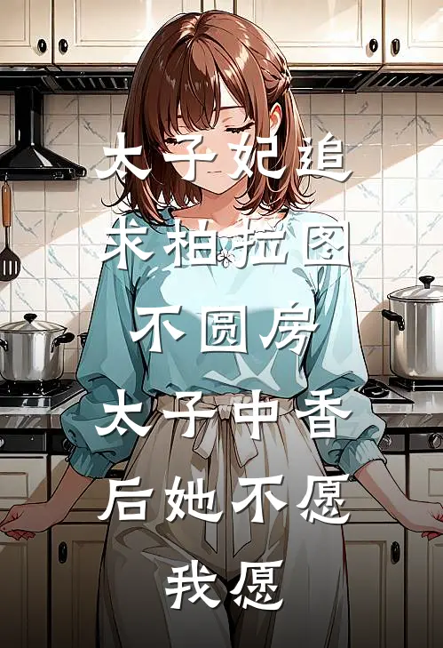 太子妃追求柏拉图不圆房，太子中香后她不愿，我愿