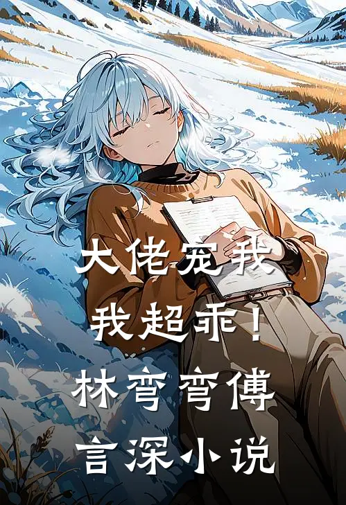 大佬宠我，我超乖！林弯弯傅言深小说