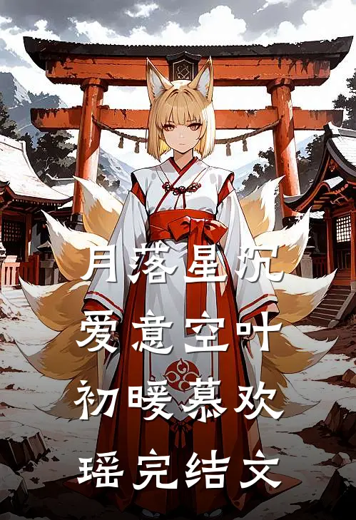 月落星沉爱意空叶初暖慕欢瑶完结文