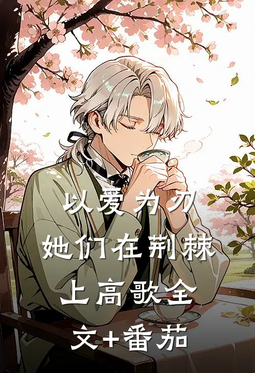 以爱为刃：她们在荆棘上高歌全文+番茄