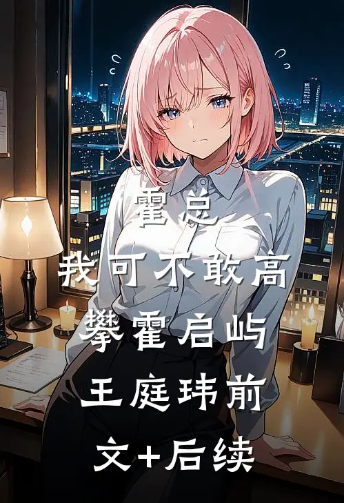 霍总，我可不敢高攀霍启屿王庭玮前文+后续