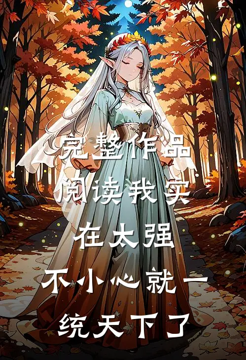 完整作品阅读我实在太强，不小心就一统天下了