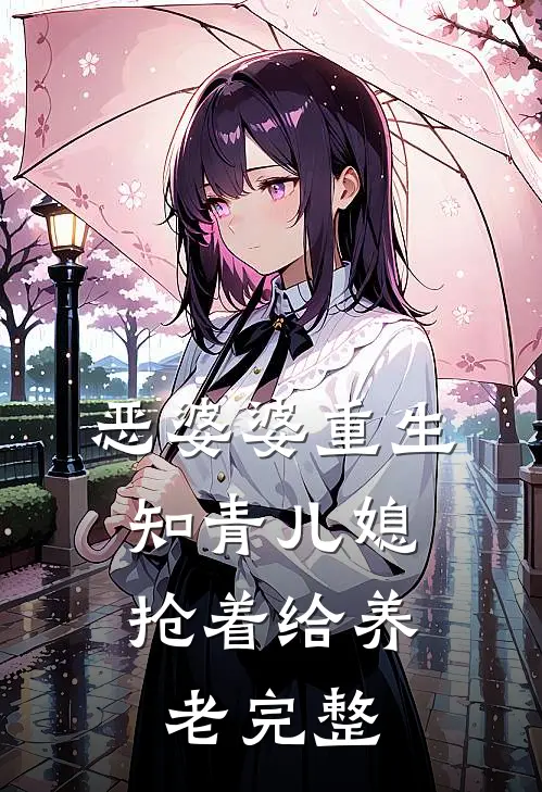 恶婆婆重生：知青儿媳抢着给养老完整