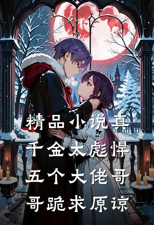 精品真千金太彪悍,五个大佬哥哥跪求原谅免费阅读