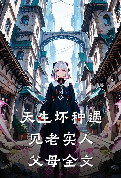 天生坏种遇见老实人父母全文