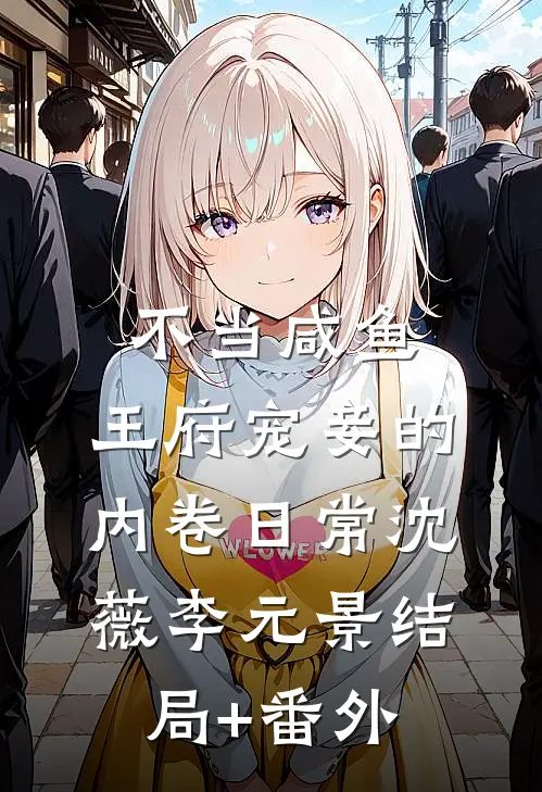 不当咸鱼，王府宠妾的内卷日常沈薇李元景结局+番外