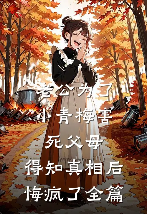 老公为了小青梅害死父母，得知真相后悔疯了全篇