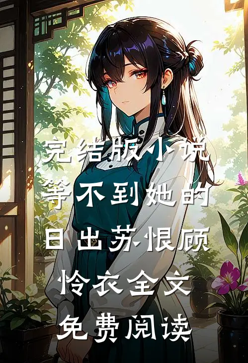 完结版小说等不到她的日出苏恨顾怜衣全文免费阅读