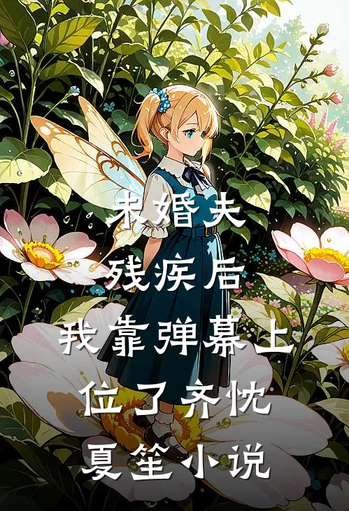 未婚夫残疾后，我靠弹幕上位了齐忱夏笙小说