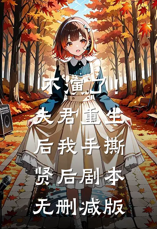 不演了！夫君重生后，我手撕贤后剧本无删减版