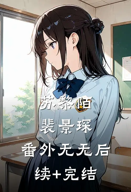 苏黎陌裴景琛： 番外无无后续+完结