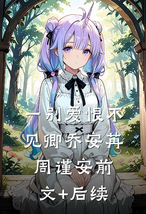一别爱恨不见卿乔安苒周谨安前文+后续