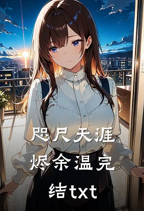 咫尺天涯烬余温完结txt