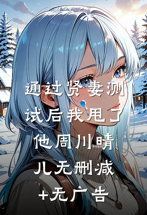 通过贤妻测试后我甩了他周川晴儿无删减+无广告