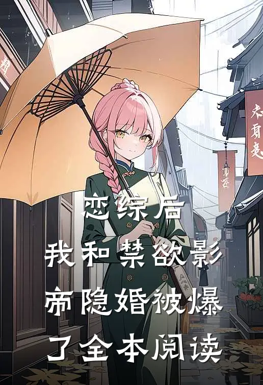 恋综后，我和禁欲影帝隐婚被爆了全本阅读