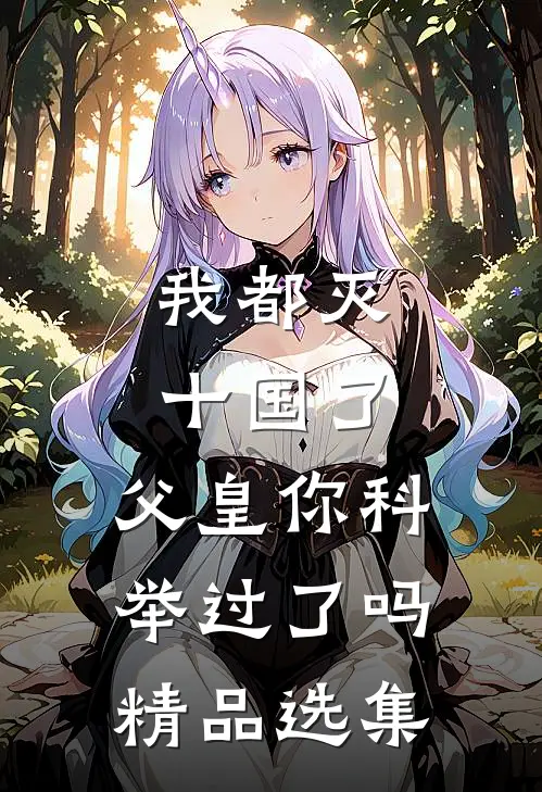 我都灭十国了，父皇你科举过了吗精品选集