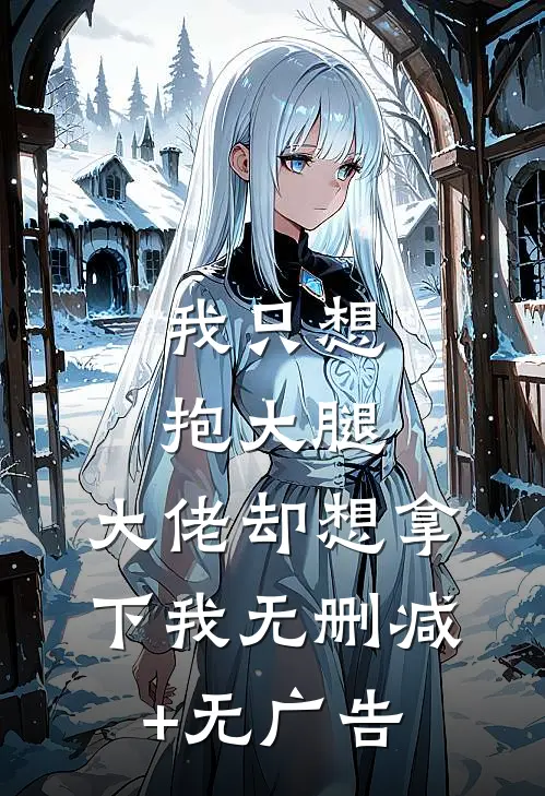 我只想抱大腿，大佬却想拿下我无删减+无广告