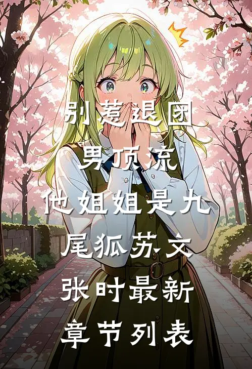 别惹退团男顶流，他姐姐是九尾狐苏文张时最新章节列表