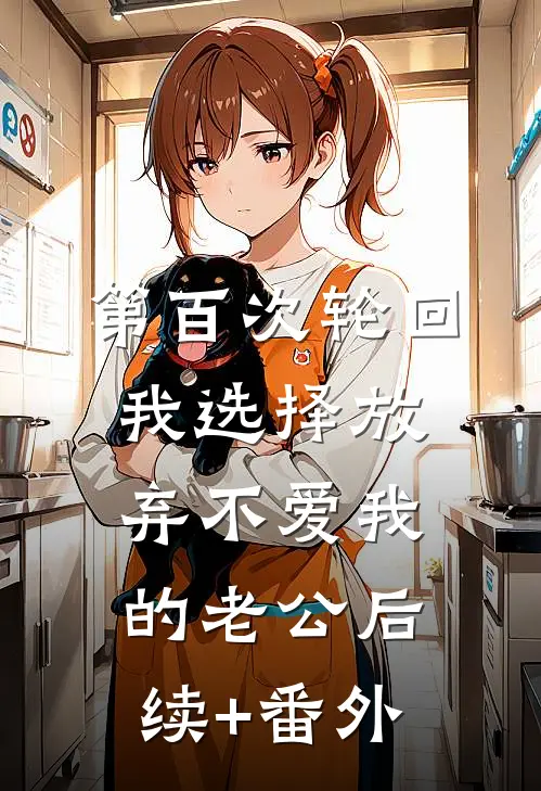 第百次轮回，我选择放弃不爱我的老公后续+番外
