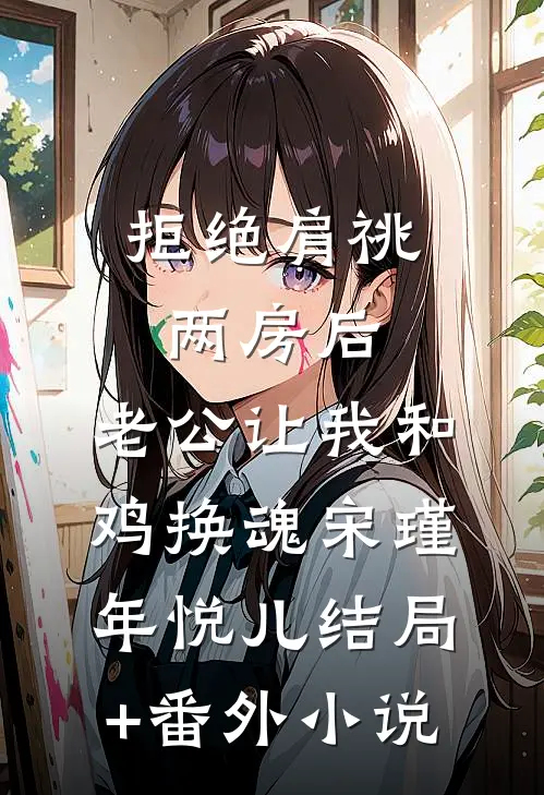 拒绝肩祧两房后，老公让我和鸡换魂宋瑾年悦儿结局+番外小说