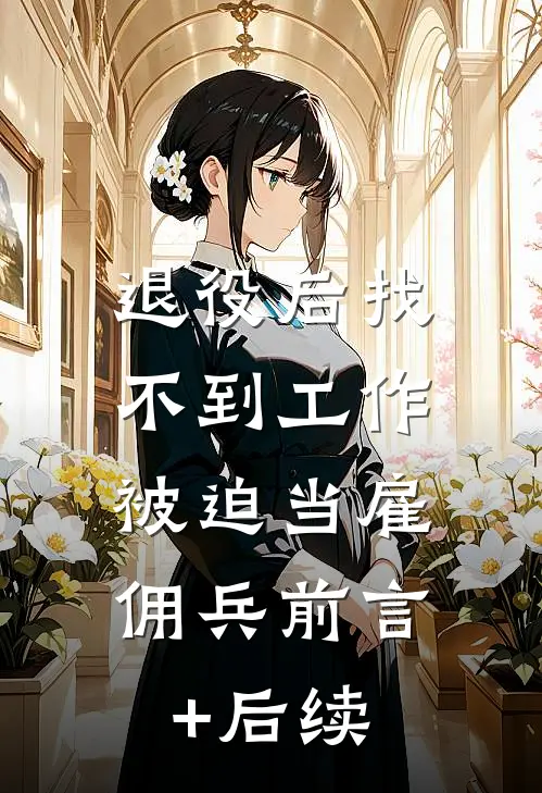 退役后找不到工作，被迫当雇佣兵前言+后续