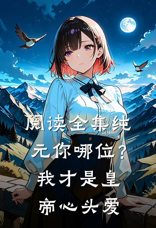 阅读全集纯元你哪位？我才是皇帝心头爱
