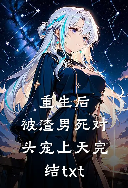 重生后，被渣男死对头宠上天完结txt