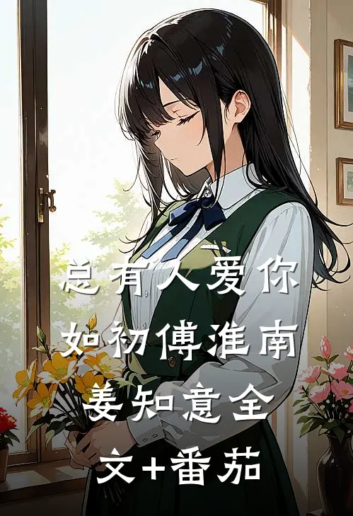 总有人爱你如初傅淮南姜知意全文+番茄