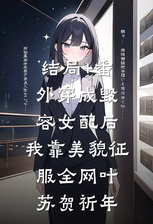 结局+番外穿成毁容女配后，我靠美貌征服全网叶苏贺祈年