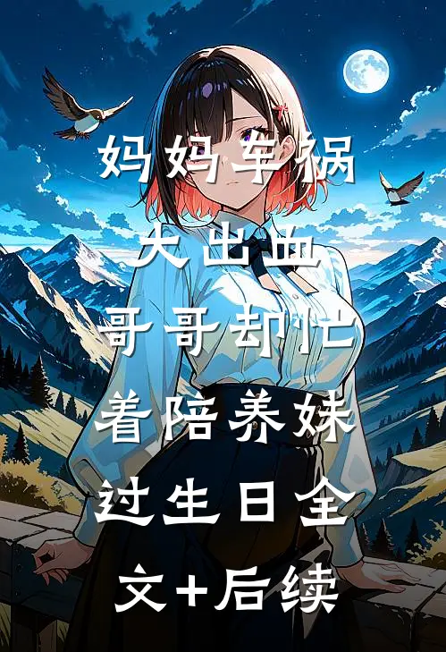 妈妈车祸大出血，哥哥却忙着陪养妹过生日全文+后续