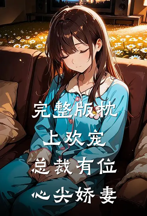 完整版枕上欢宠：总裁有位心尖娇妻