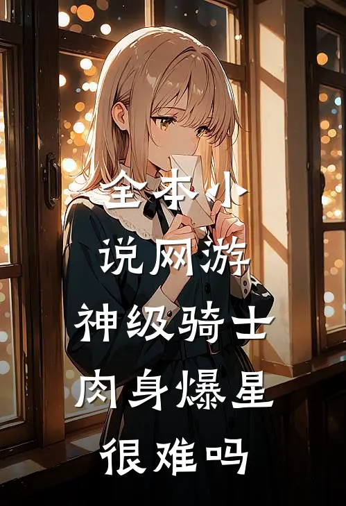 全本小说网游：神级骑士，肉身爆星很难吗