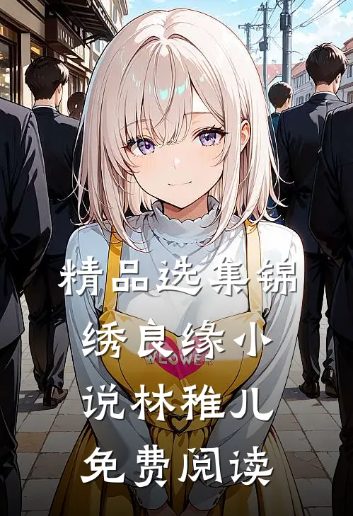 精品选集锦绣良缘小说林稚儿免费阅读