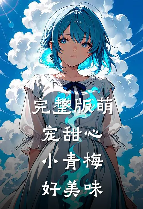 完整版萌宠甜心小青梅,好美味