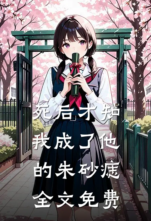 死后才知，我成了他的朱砂痣全文免费