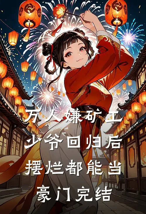 万人嫌矿工少爷回归后，摆烂都能当豪门完结