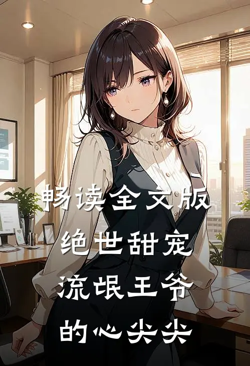 畅读全文版绝世甜宠：流氓王爷的心尖尖