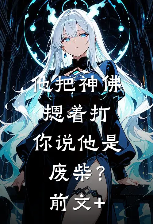 他把神佛摁着打，你说他是废柴？前文+